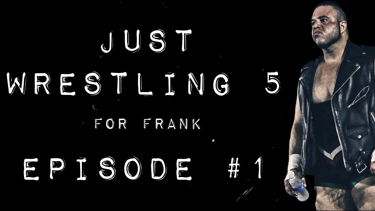 Just Wrestling 5 - For Frank - Episode #1