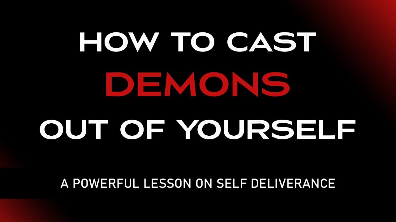 How to Cast Demons Out of Yourself (Highly Requested Lesson on Self Deliverance)
