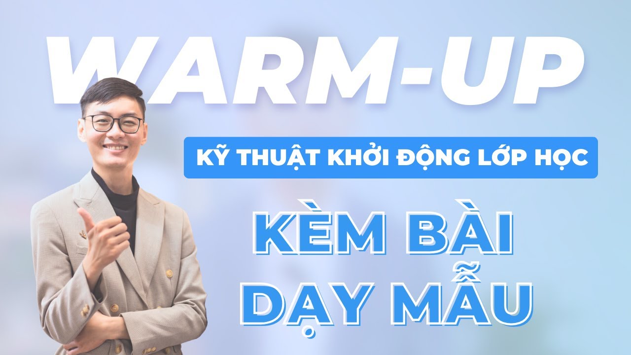 [WARM-UP] Hướng dẫn kỹ thuật KHỞI ĐỘNG lớp học cùng bài dạy mẫu