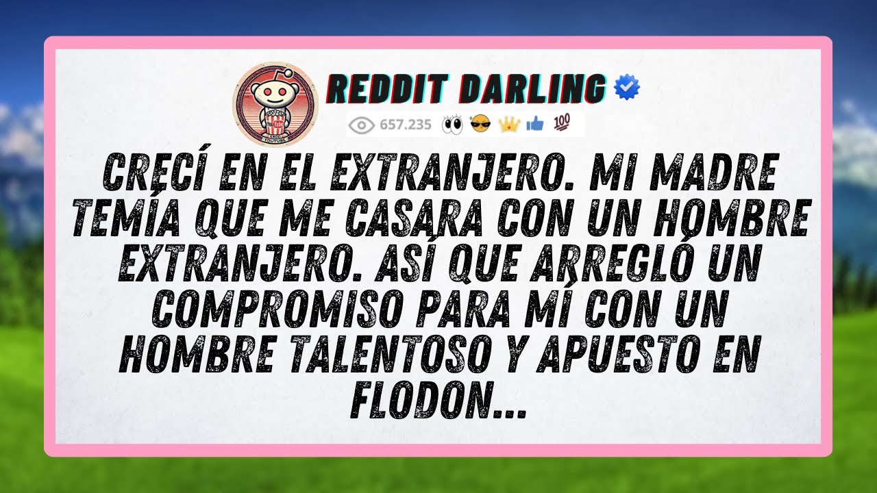 Crecí en el extranjero. Mi madre temía que me casara con un hombre extranjero. Así que arregló un...