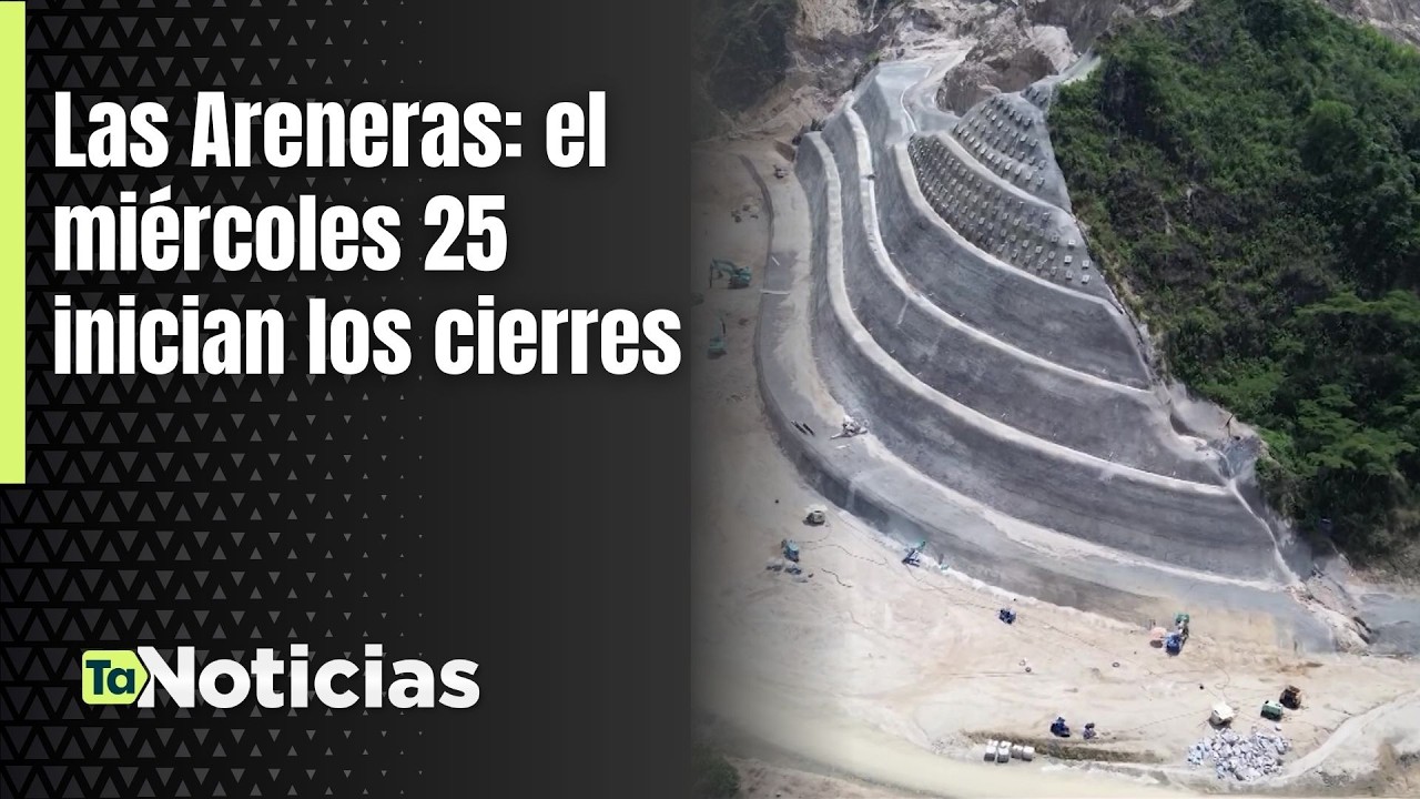 Las Areneras: el miércoles 25 inician los cierres - Teleantioquia Noticias