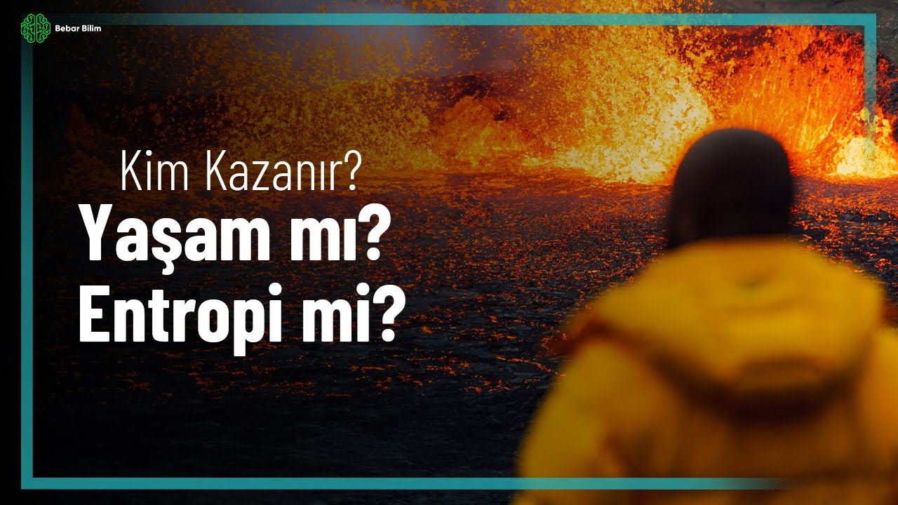 KİM KAZANIR: Yaşam mı Entropi mi?