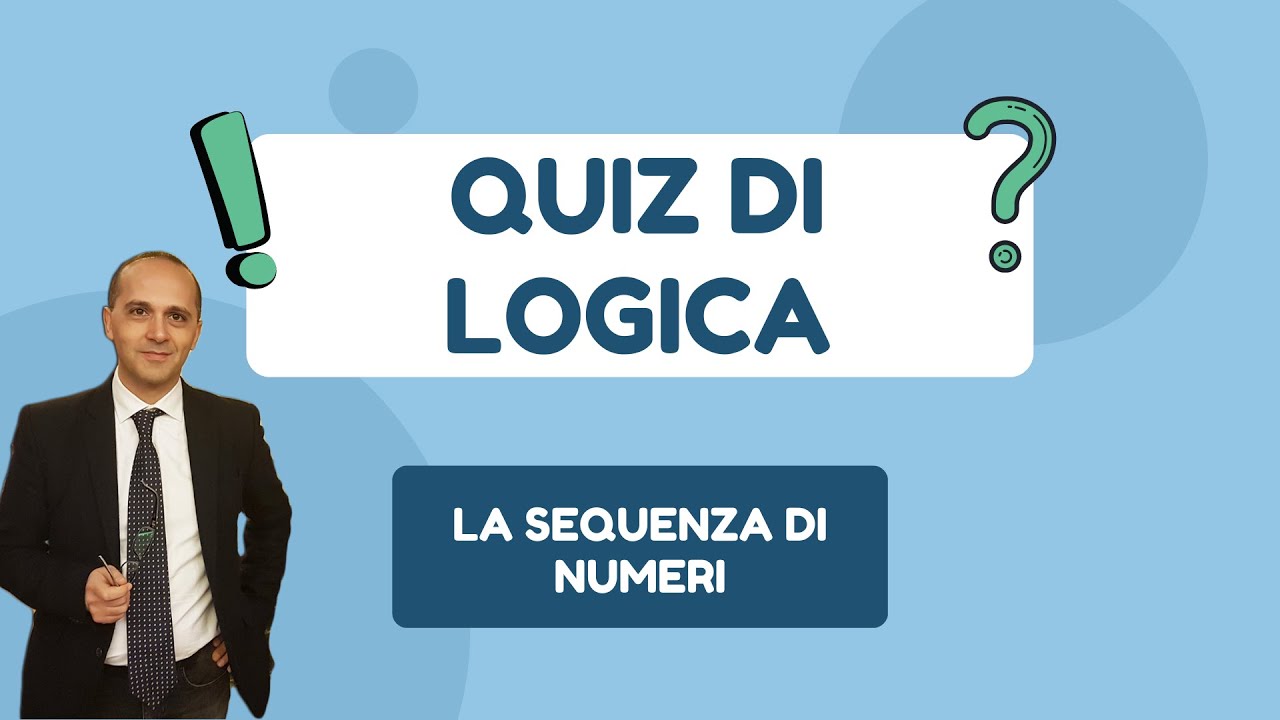QUIZ DI LOGICA:LA SEQUENZA DI NUMERI... Concetti di Logica che ti aiuteranno ad affrontare il test..