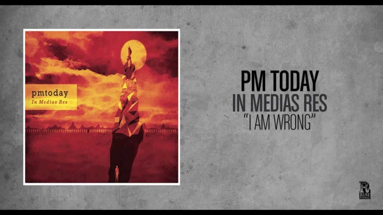 PM Today - I Am Wrong