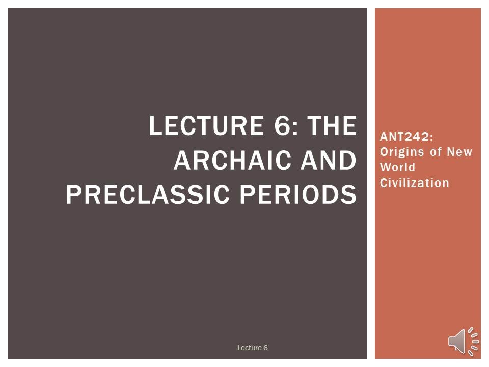Lecture 06 &ndash; The Archaic and Preclassic Periods
