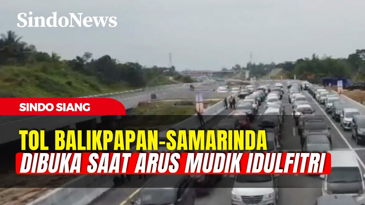 Jelang Puncak Mudik Idulfitri, Jalan Tol Balikpapan- Samarinda Resmi Dibuka | Sindo Siang | 14/03