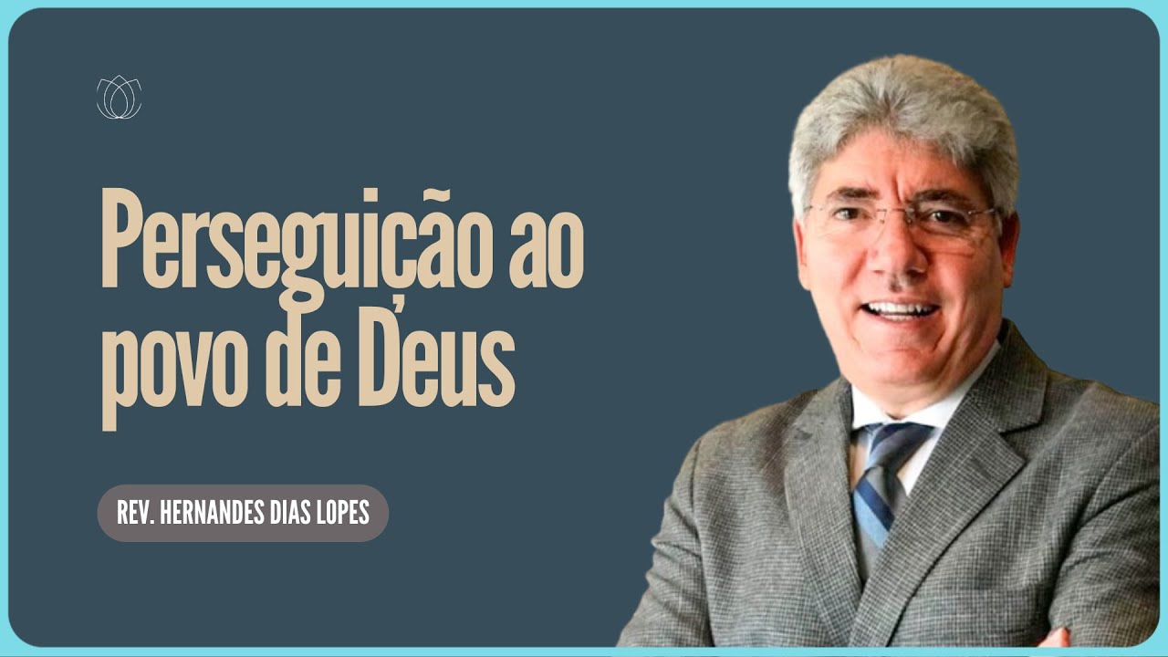 PERSEGUIÇÃO AO POVO DE DEUS | Rev  Hernandes Dias Lopes   IPP