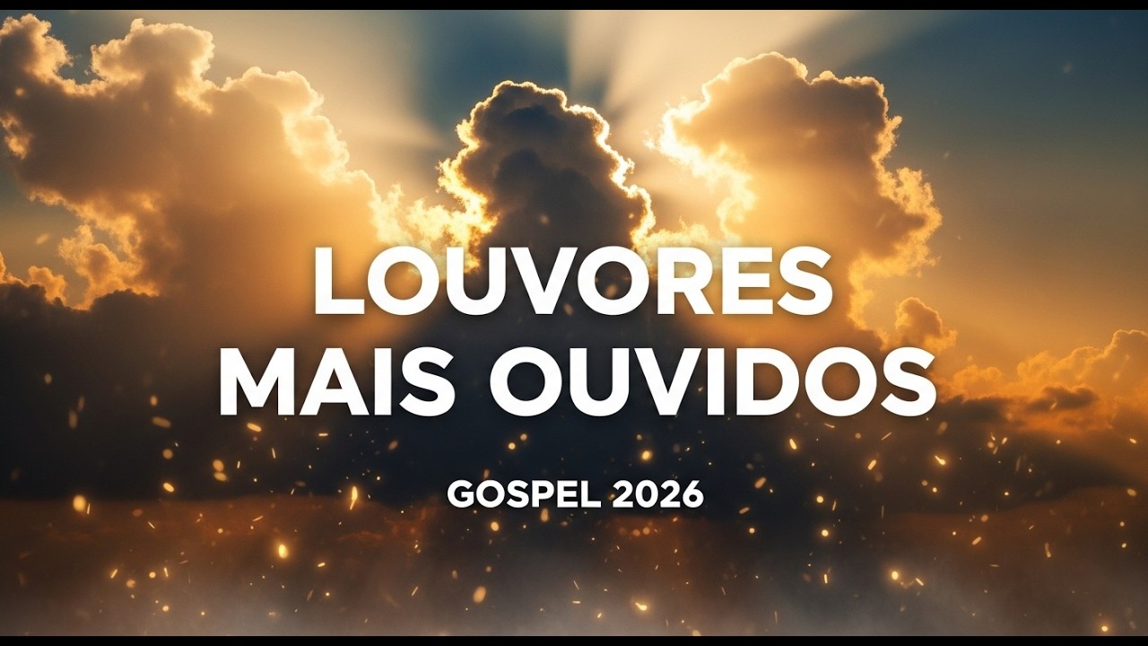 OS LOUVORES MAIS TOCADOS DO MOMENTO 🙏 | Músicas Gospel Que Estão Tocando Corações | Melhores de 2026