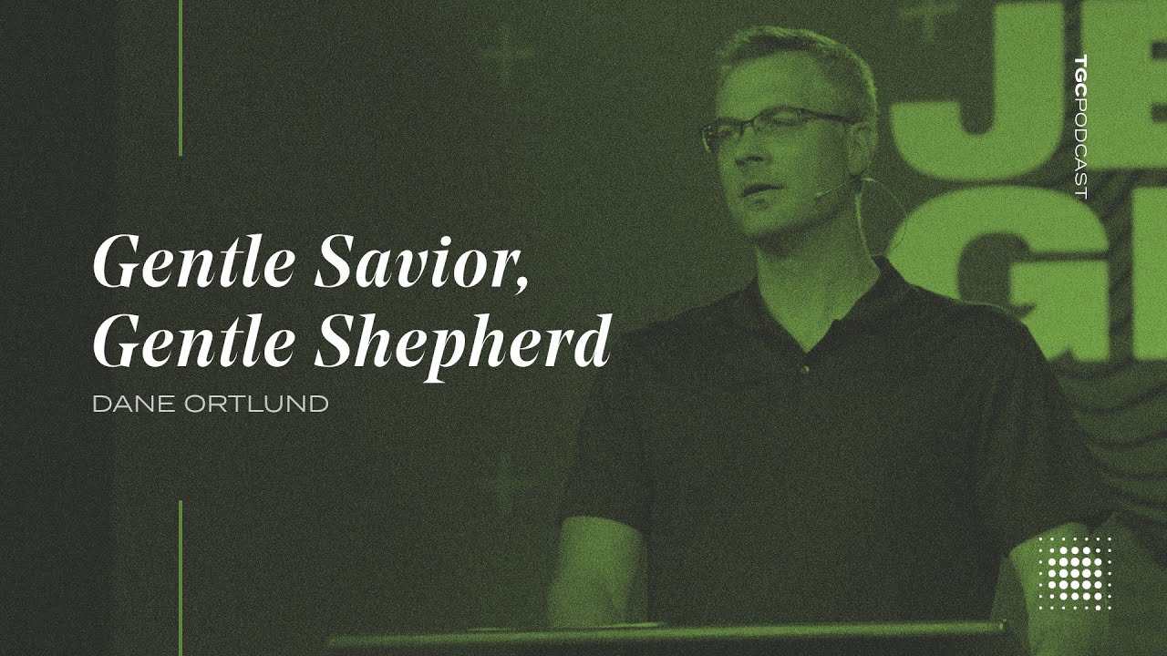 Dane Ortlund | Gentle Savior, Gentle Shepherd | TGC Podcast