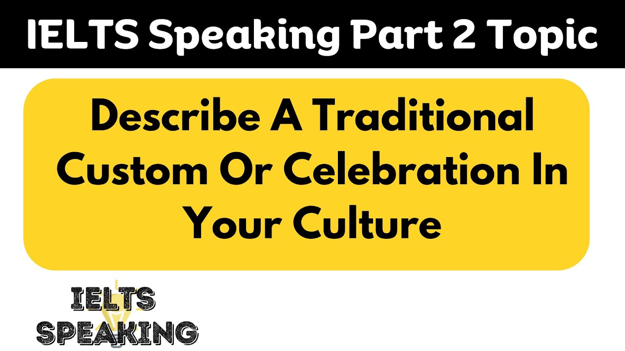 Describe A Traditional Custom Or Celebration In Your Culture - IELTS Speaking Part 2 Topic  v