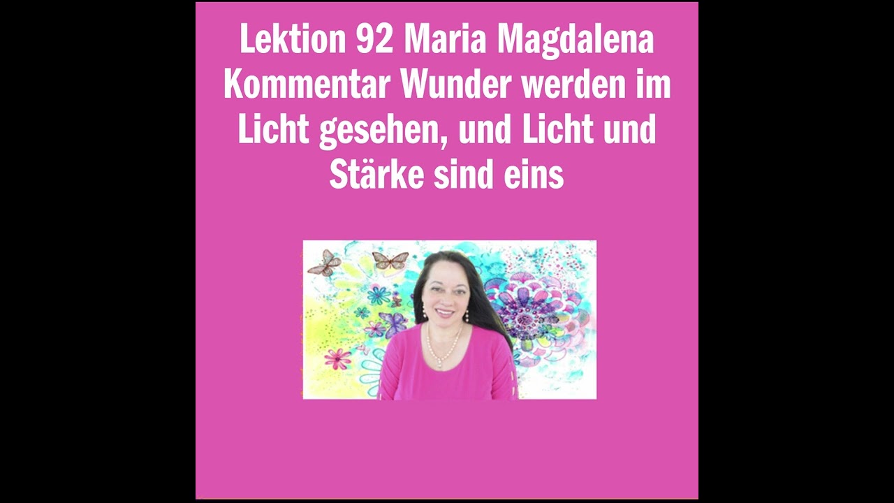 Lektion 92 Maria Magdalena Kommentar Wunder werden im Licht gesehen, und Licht und Stärke sind eins