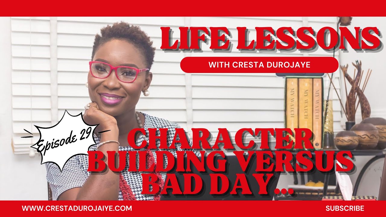 Life Lessons with Cresta Durojaye Episode 29: Character Building Versus Bad Day...