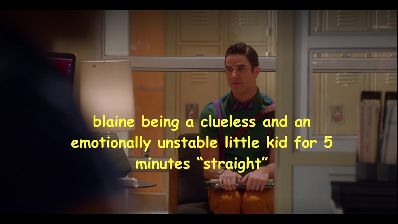 blaine being a clueless and an emotionally unstable little kid for 5 minutes 