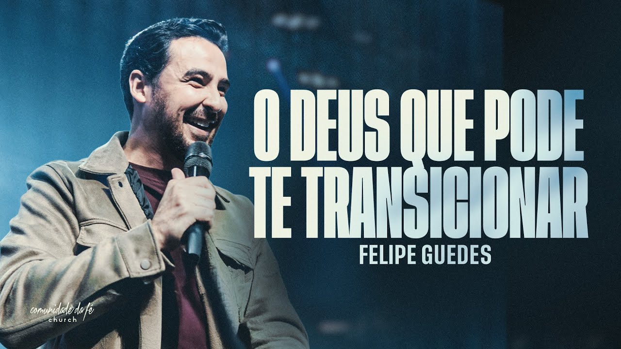 O DEUS QUE PODE TE TRANSICIONAR | FELIPE GUEDES