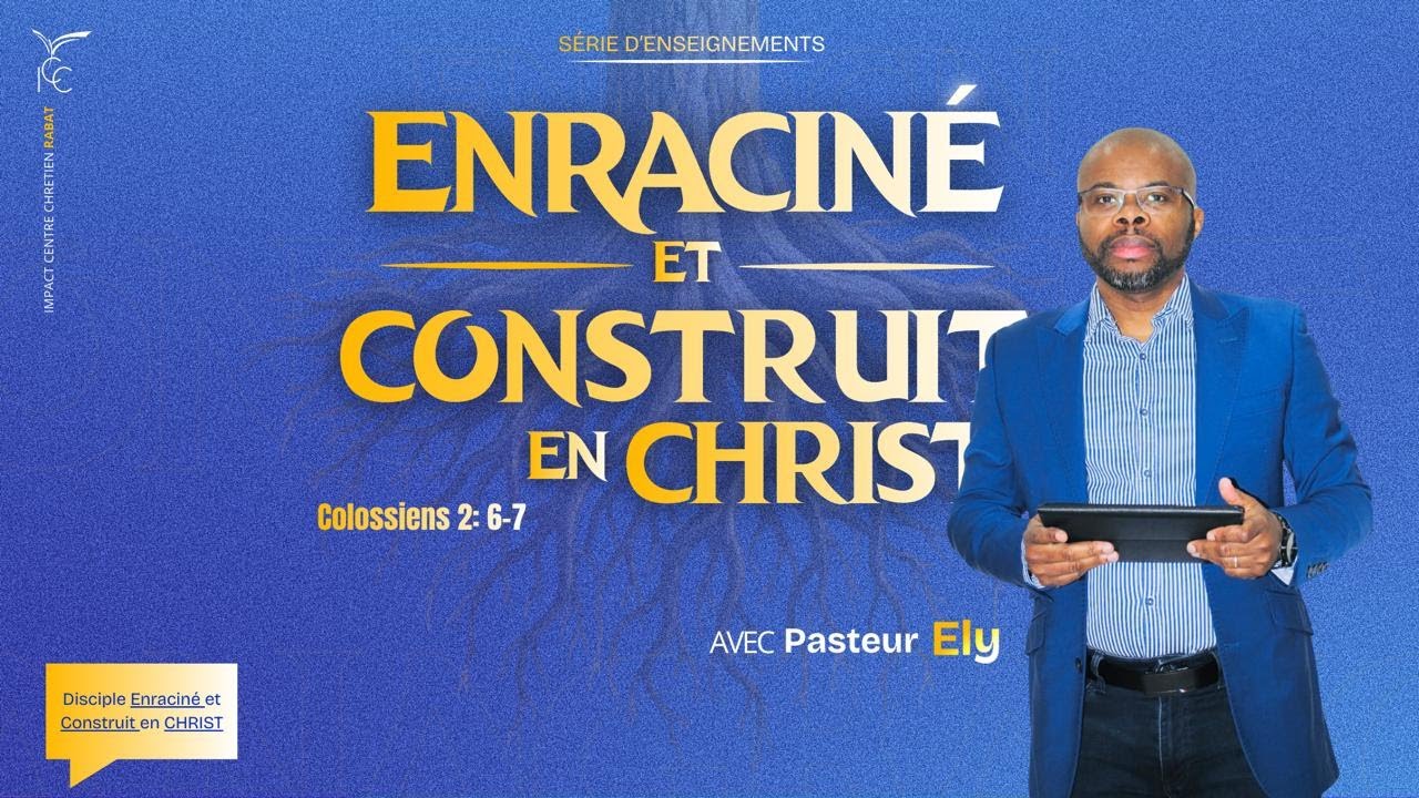 ENRACINE ET CONSTRUIT EN CHRIST - Partie 1 - Pasteur Ely