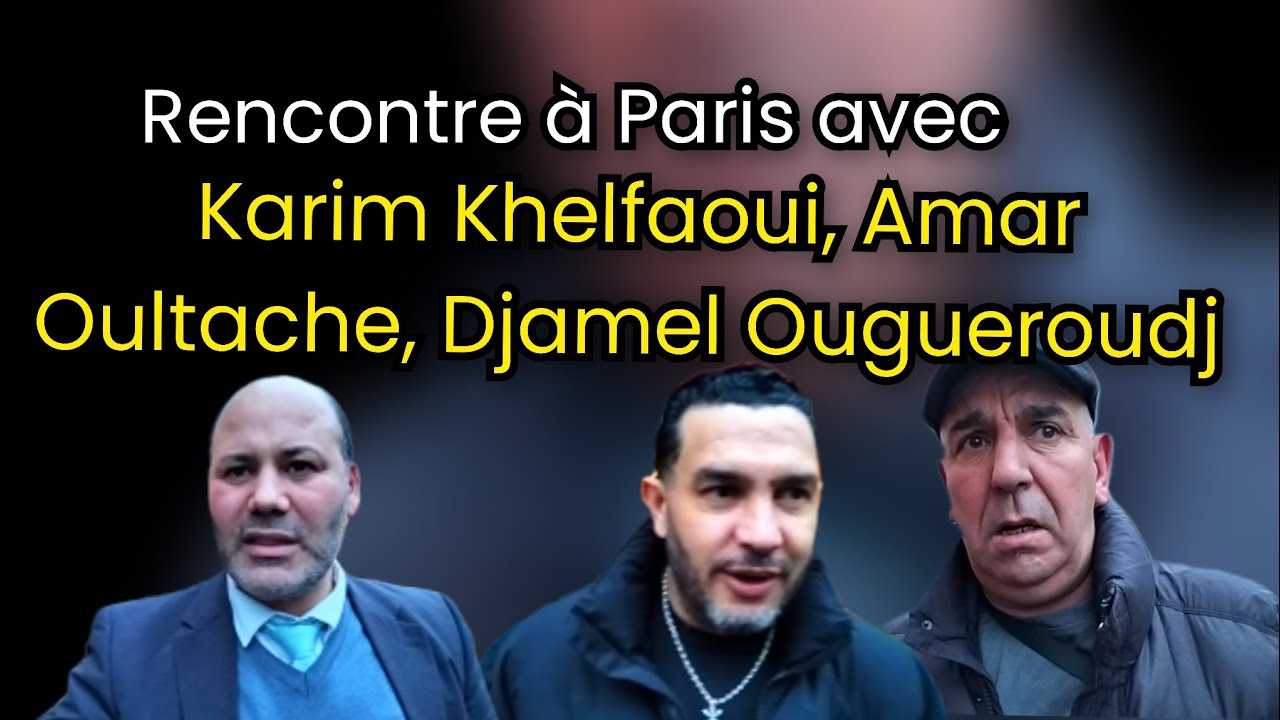 Rencontre à Paris: Karim Khelfaoui, Djamel Ougueroudj et Amar Oultache 