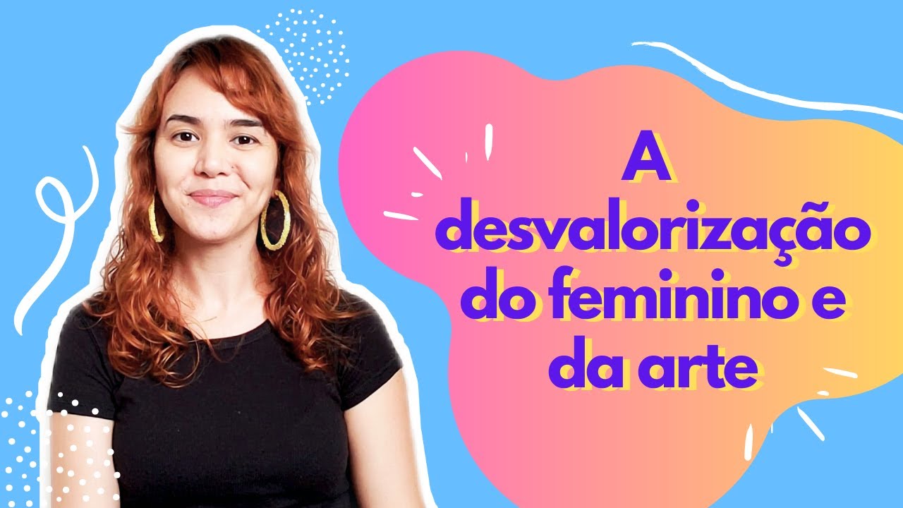 A desvaloriza&ccedil;&atilde;o do feminino e da arte