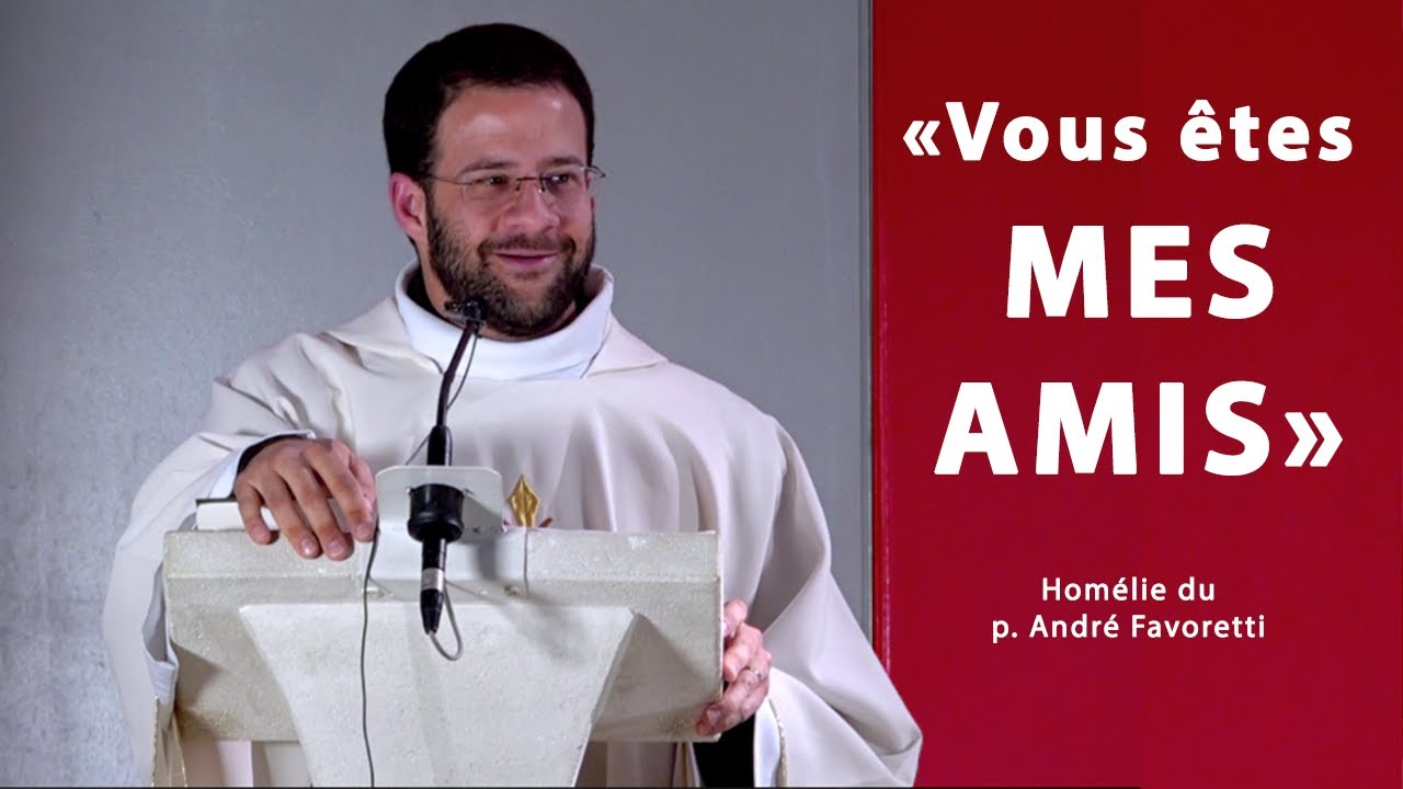 Vous êtes MES AMIS - Homélie du p. André Favoretti