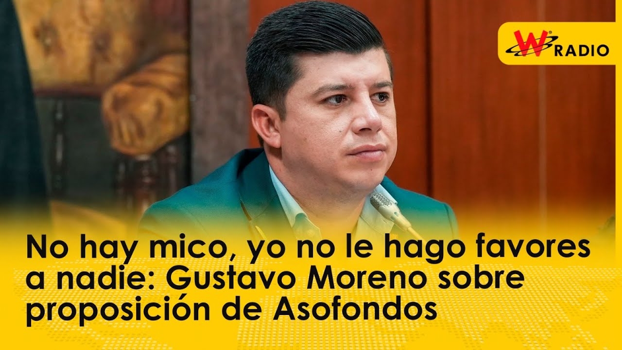No hay mico, yo no le hago favores a nadie: Gustavo Moreno sobre proposición de Asofondos