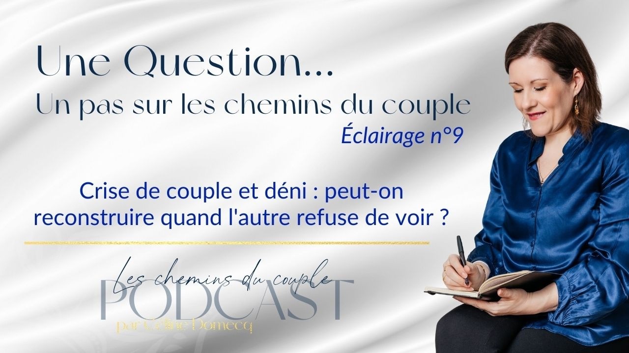 Éclairage 9 - Crise de couple et déni : peut-on reconstruire quand l'autre refuse de voir ?