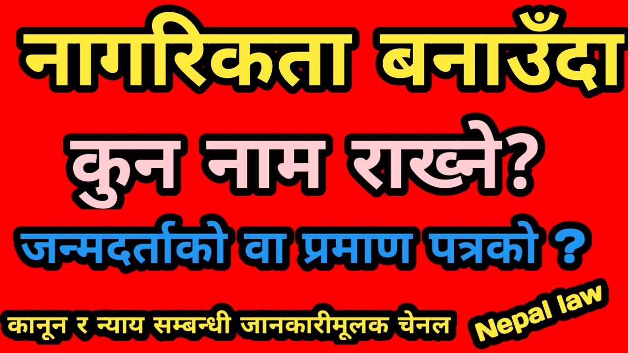 नागरिकता बनाउँदा कुन नाम राख्ने? जन्मदर्ताको कि प्रमाण पत्र को /Nepal law