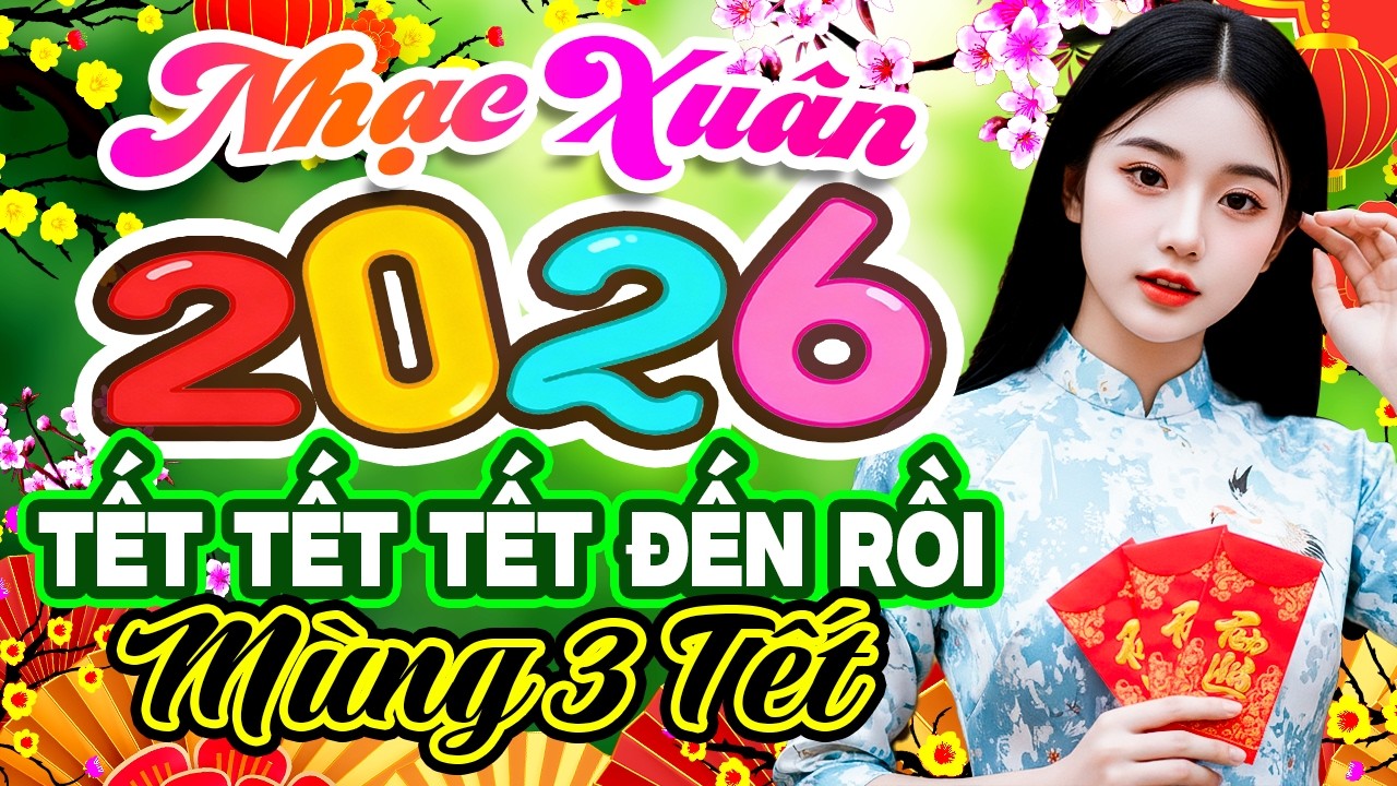 TẾT TẾT TẾT TẾT ĐẾN RỒI REMIX - Ca Nhạc Xuân Sôi Động 2026, Nhạc Xuân MÙNG 3 TẾT Chào Xuân Bính Ngọ