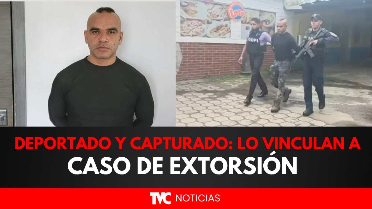 Deportado y capturado: lo vinculan a caso de extorsión