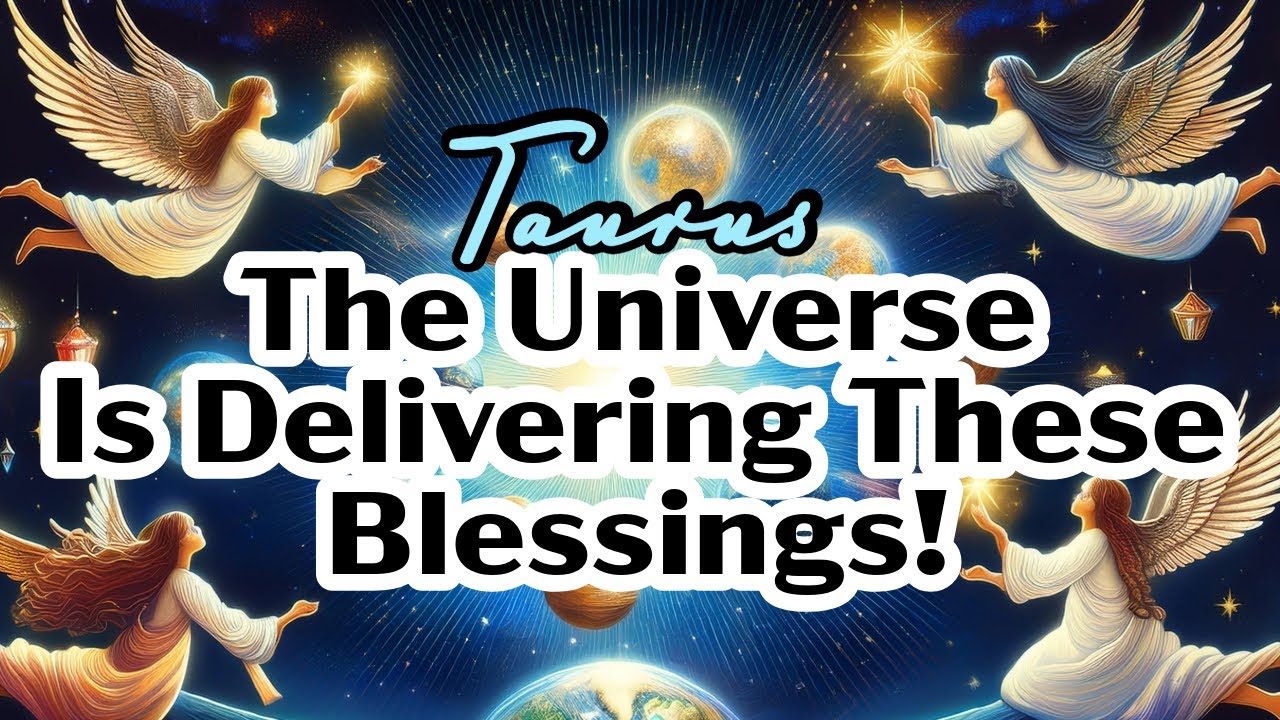 TAURUS- THE UNIVERSE IS DELIVERING THESE BLESSINGS!