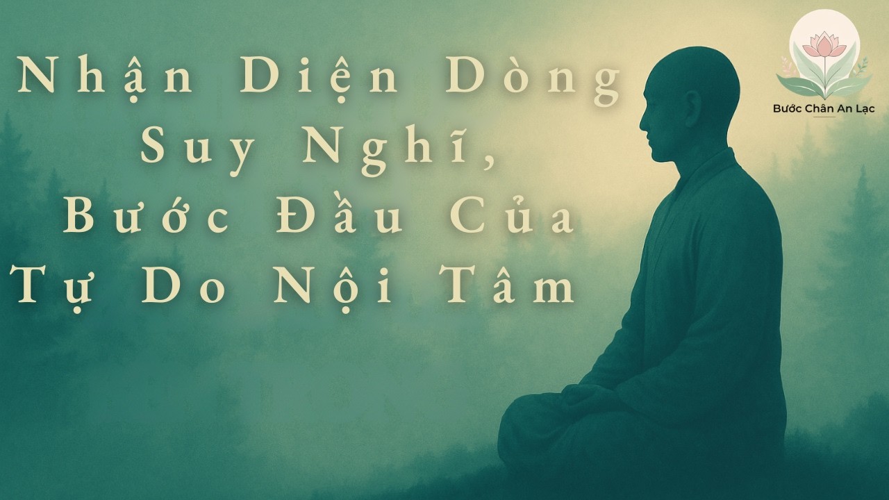 Nhận Diện Dòng Suy Nghĩ – Bước Đầu Của Tự Do Nội Tâm | Pháp Thoại Bước Chân An Lạc