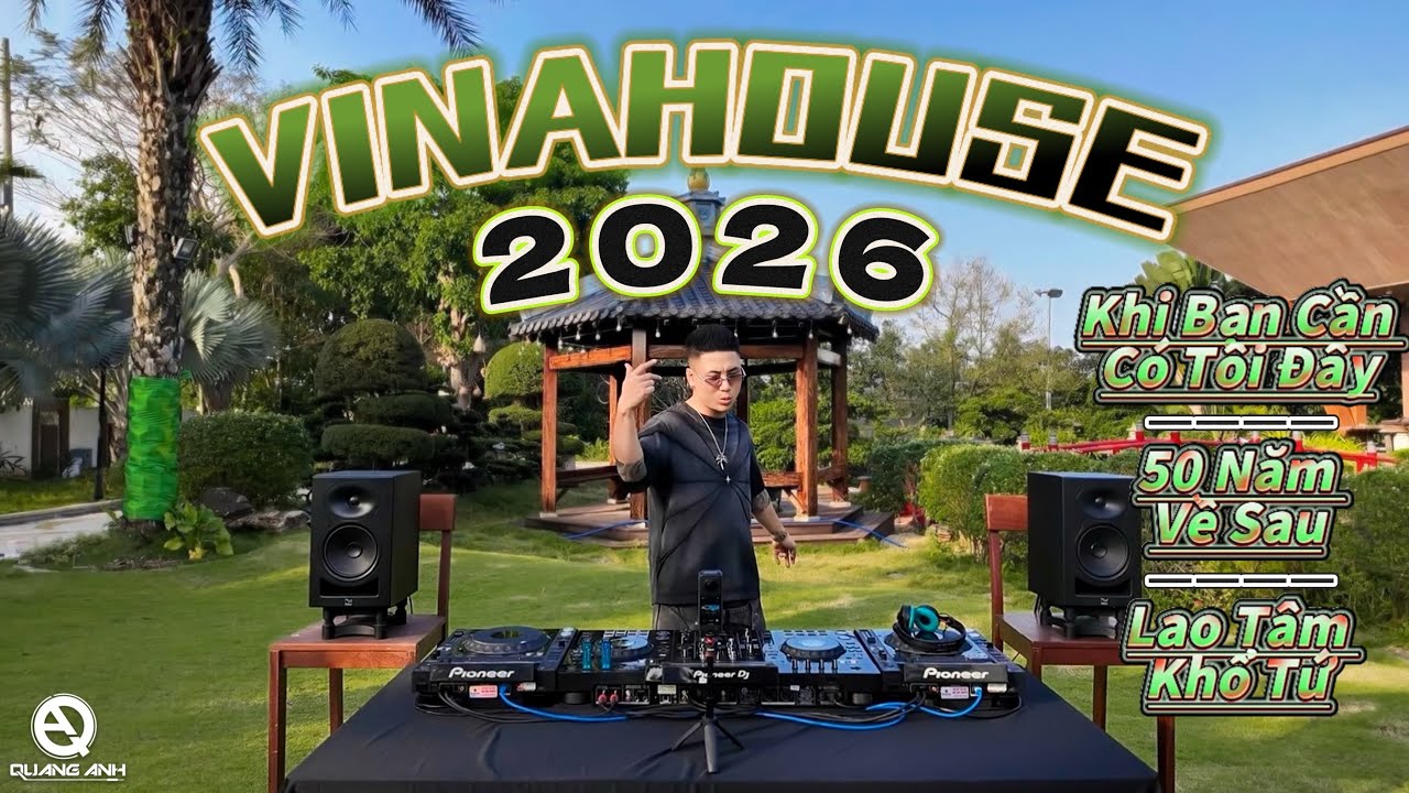 VINAHOUSE 2026 - KHI BẠN CẦN CÓ TÔI ĐÂY x 50 NĂM VỀ SAU x LAO TÂM KHỔ TỨ - QUANG ANH MIX - LIVE SET