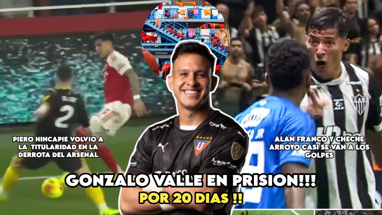 GONZALO VALLE A LA CÁRCEL POR 20 DIAS / HINCAPIE TITULAR CON EL ARSENAL / ALAN FRANCO Y ARROYO ...