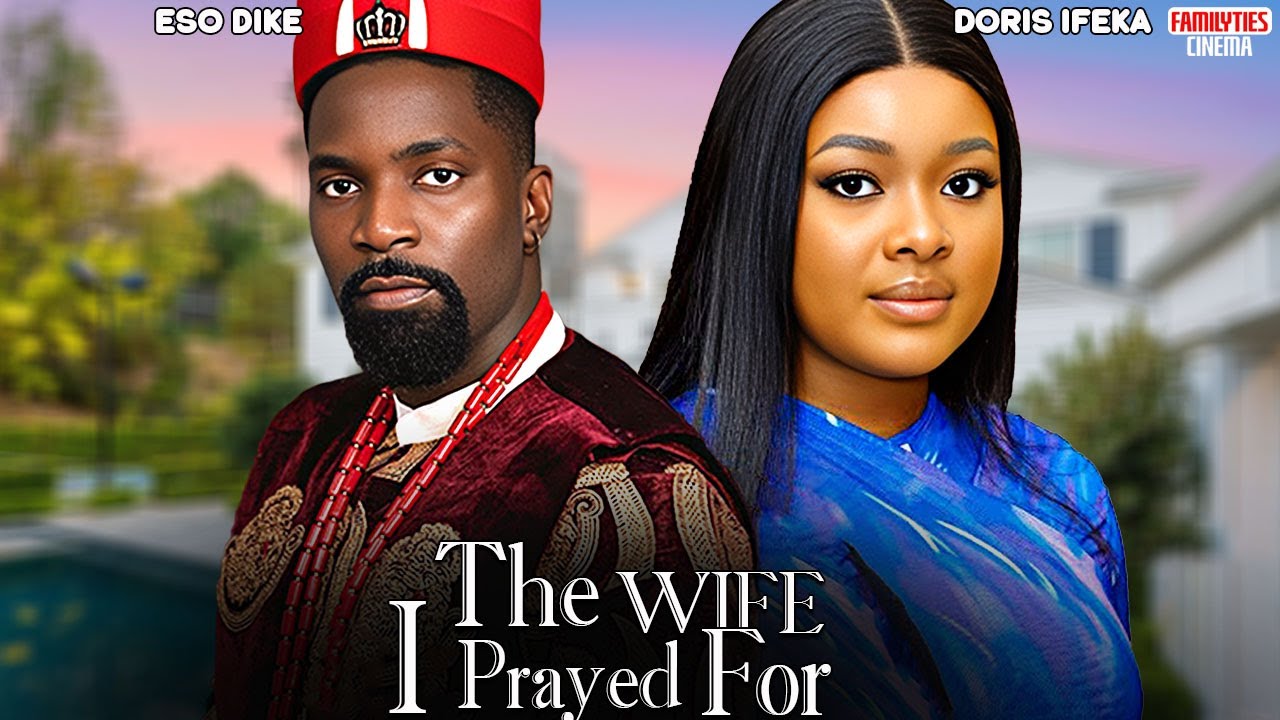 THE WIFE I PRAYED FOR  - ESO DIKE, DORIS IFEKA - Nigerian Movie