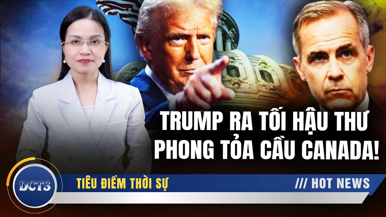 Trump Ra Tối Hậu Thư Phong Tỏa Cầu Canada; Hồ Sơ Epstein Hạ Gục Thủ Tướng Anh!
