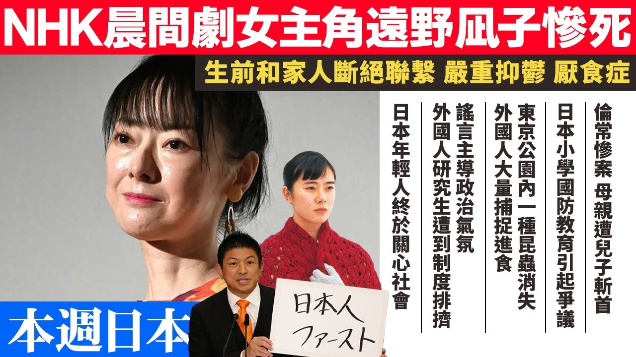 【本週日本新聞】倫常慘案母親遭兒子斬〇｜NHK晨間劇女主角遠野凪子慘死｜日本小學國防教育引爭議｜東京公園一種昆蟲消失 外國人大量捕捉進食｜謠言主導政治氣氛 外國研究生遭到制度排擠 年輕人終於關心社會.