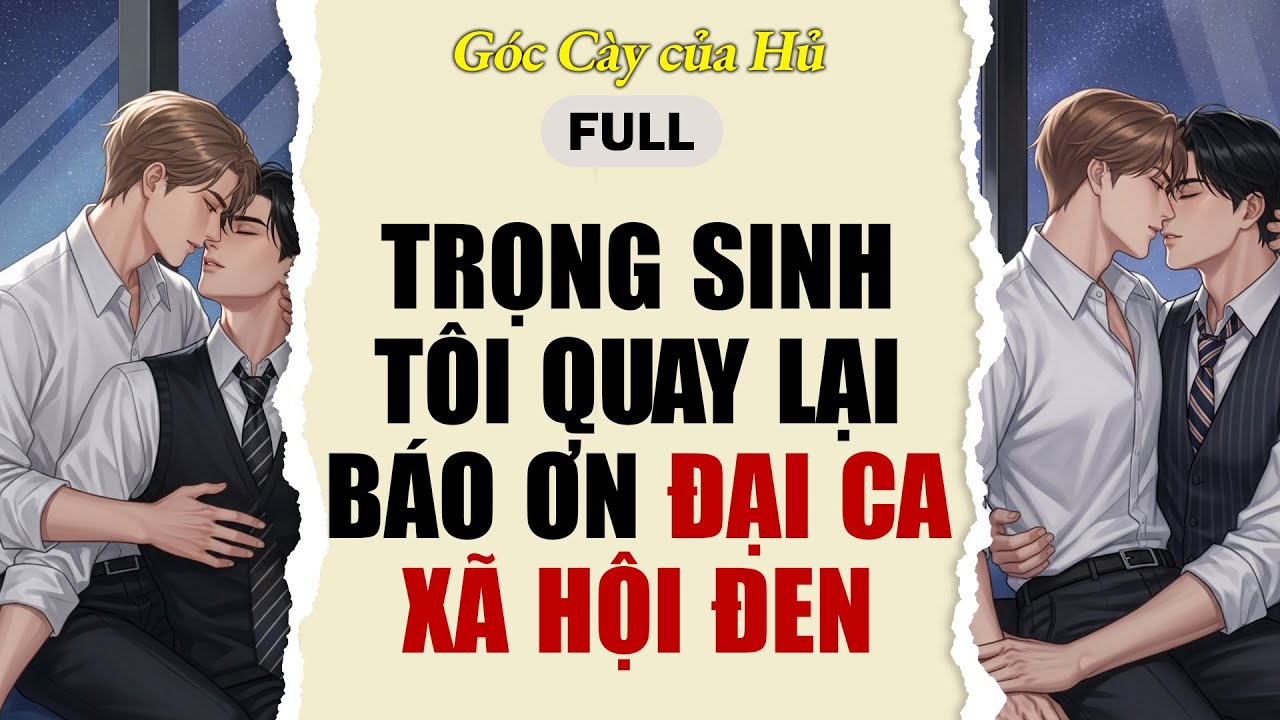 TRUYỆN BOY LOVE | TRỌNG SINH TÔI QUAY LẠI BÁO ƠN ĐẠI CA XÃ HỘI ĐEN | AUDIO ĐAM MỸ FULL