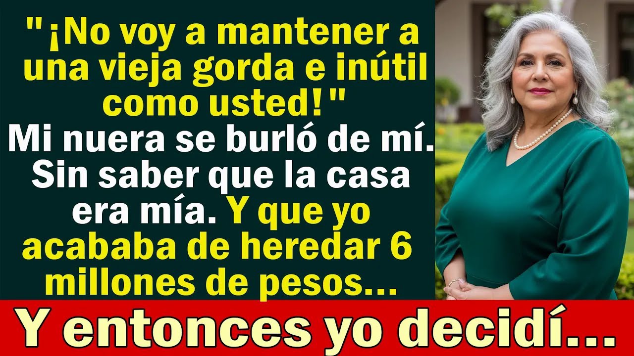 Mi nuera gritó “¡No voy a mantener a una vieja gorda e inútil!” No sabía que esa casa era MÍA y que