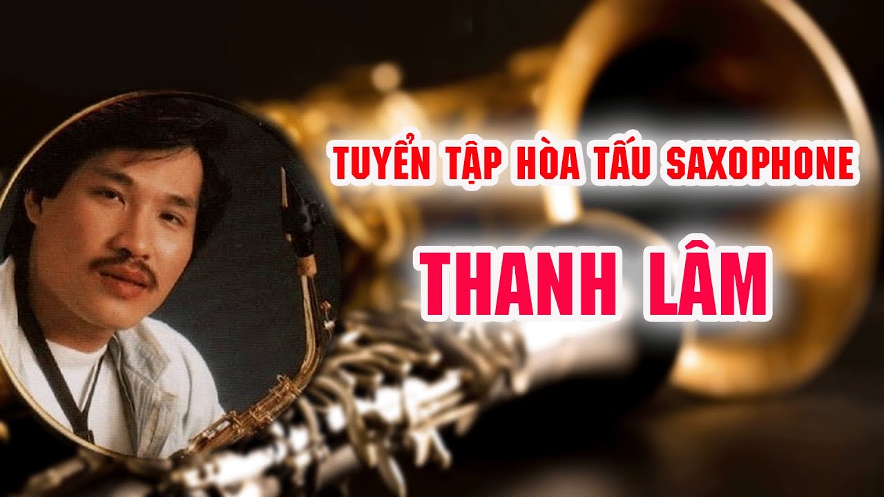 Saxophone Thanh Lâm | Tuyển Tập Hòa Tấu Saxophone Thanh Lâm Hay Nhất