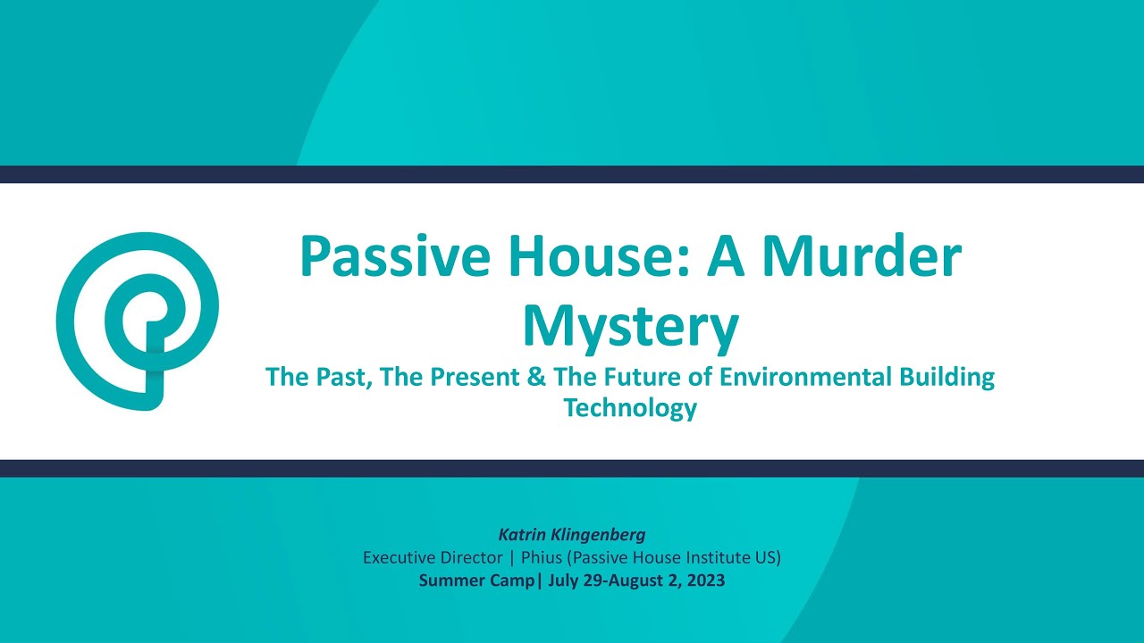 Passive House: Past, Present, and Future, Katrin Klingenberg (Building Science Summer Camp 2023)
