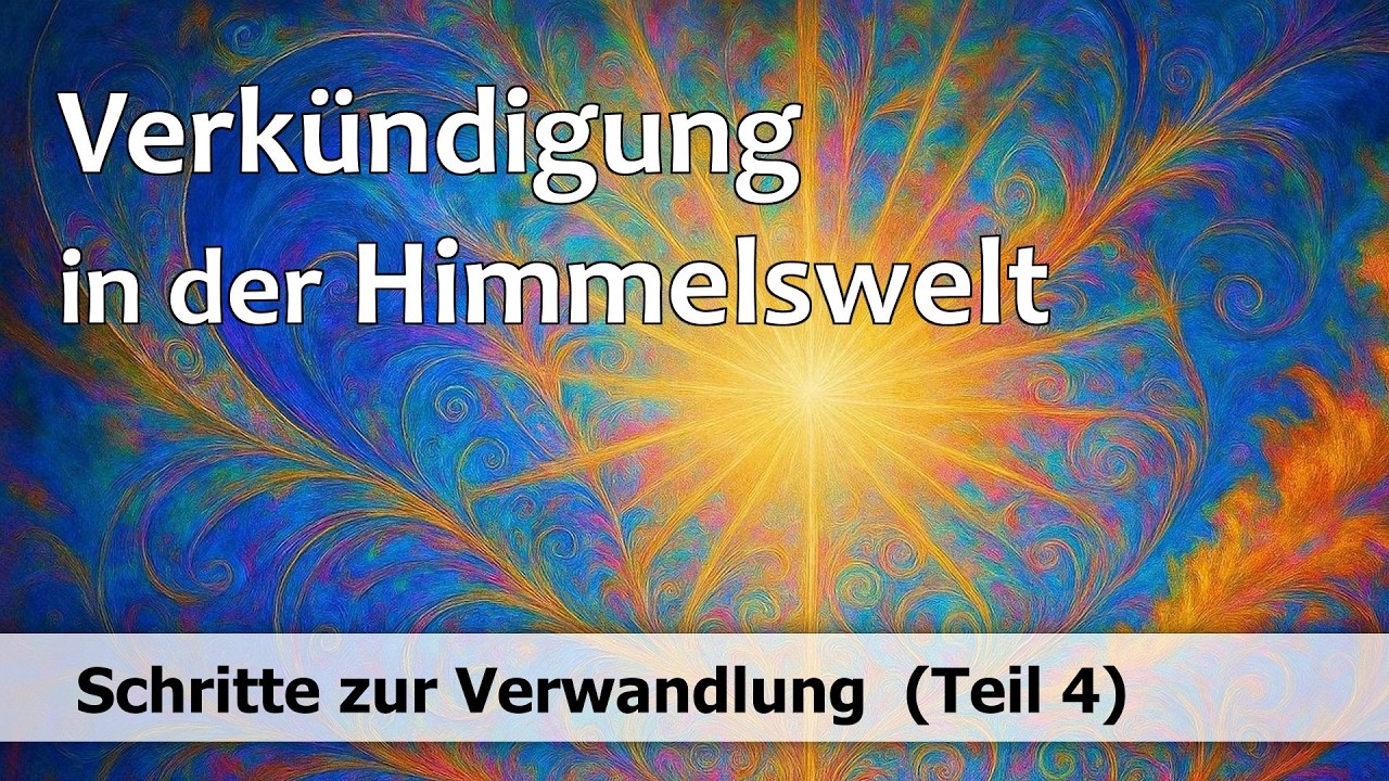 Verkündigung in der Himmelswelt  -  Schritte zur Verwandlung (Teil 4)