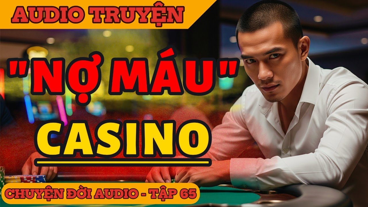 Chuyện Đời 65: Nợ Máu Casino – Ván Bài Định Mệnh!