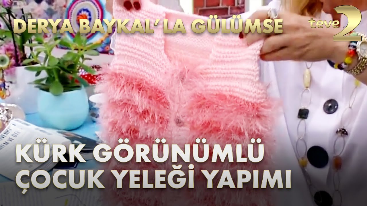 Derya Baykal'la Gülümse: Kürk Görünümlü Kız Çocuğu Yeleği Yapımı