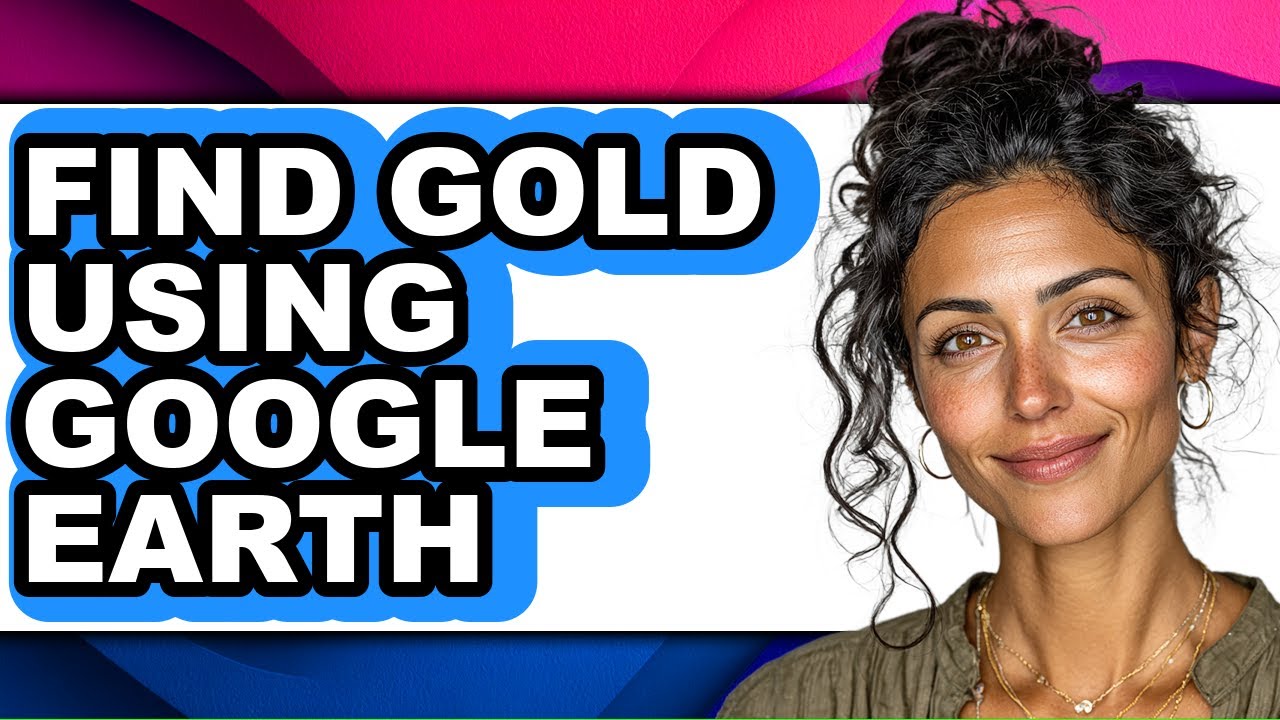 How to Find Gold Using Google Earth - Full Guide