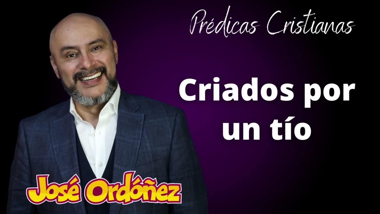 Criados por un tio | Predicas Cristianas | José Ordóñez