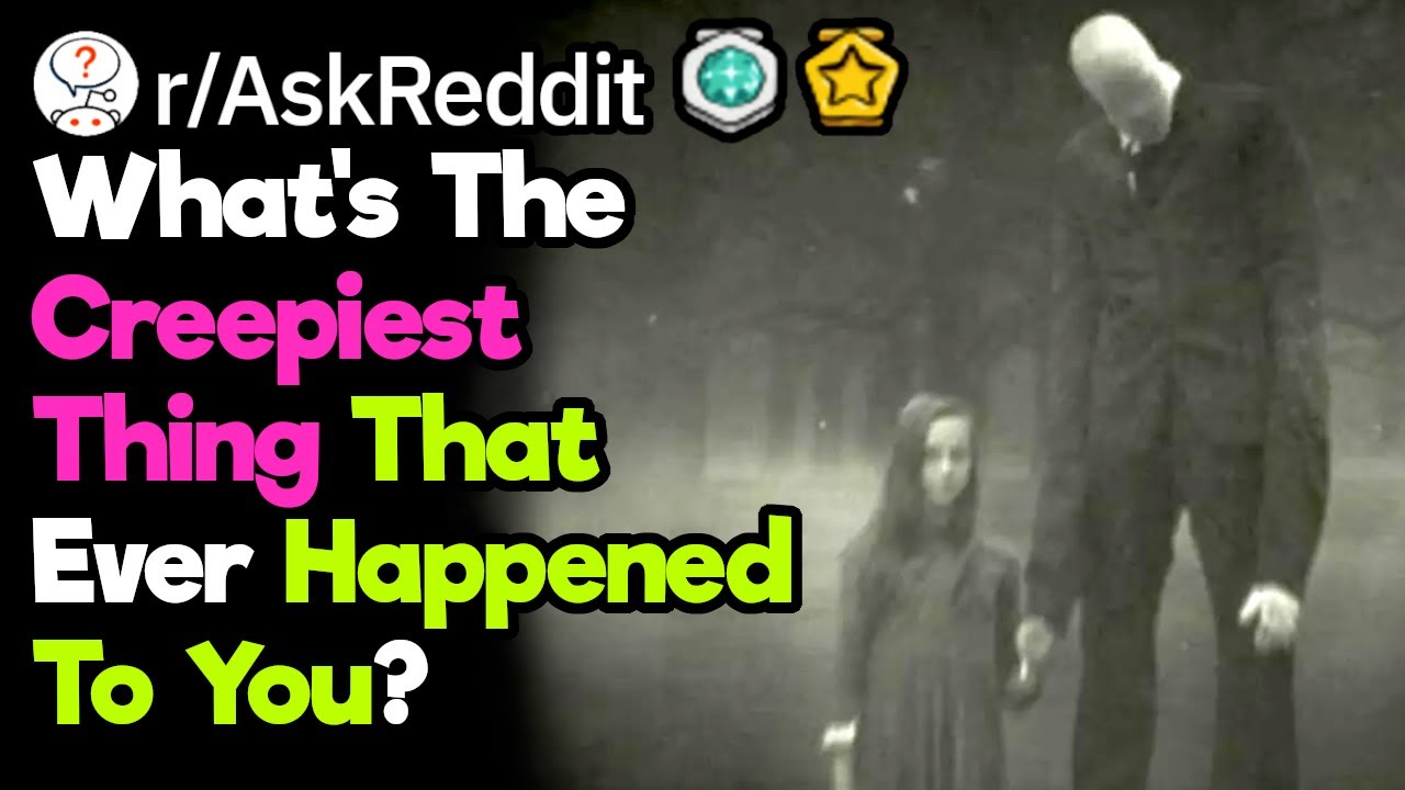 What's The Creepiest Thing That's Ever Happened To You?