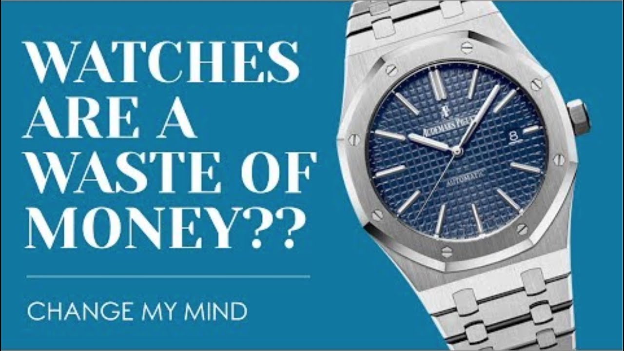 Watches Are A WASTE Of Money | CHANGE MY MIND