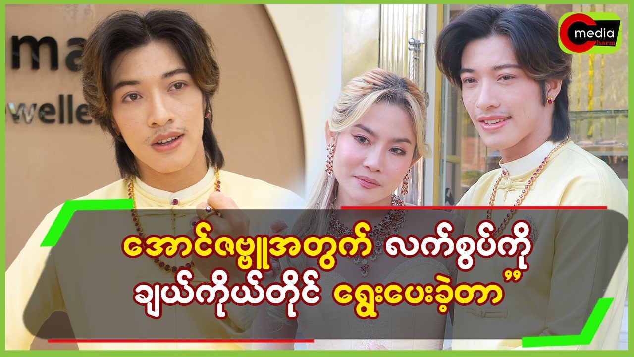 “ အောင်ဇဗ္ဗူအတွက် လက်စွပ်ကို ချယ် ကိုယ်တိုင် ရွေးပေးခဲ့တာ ”