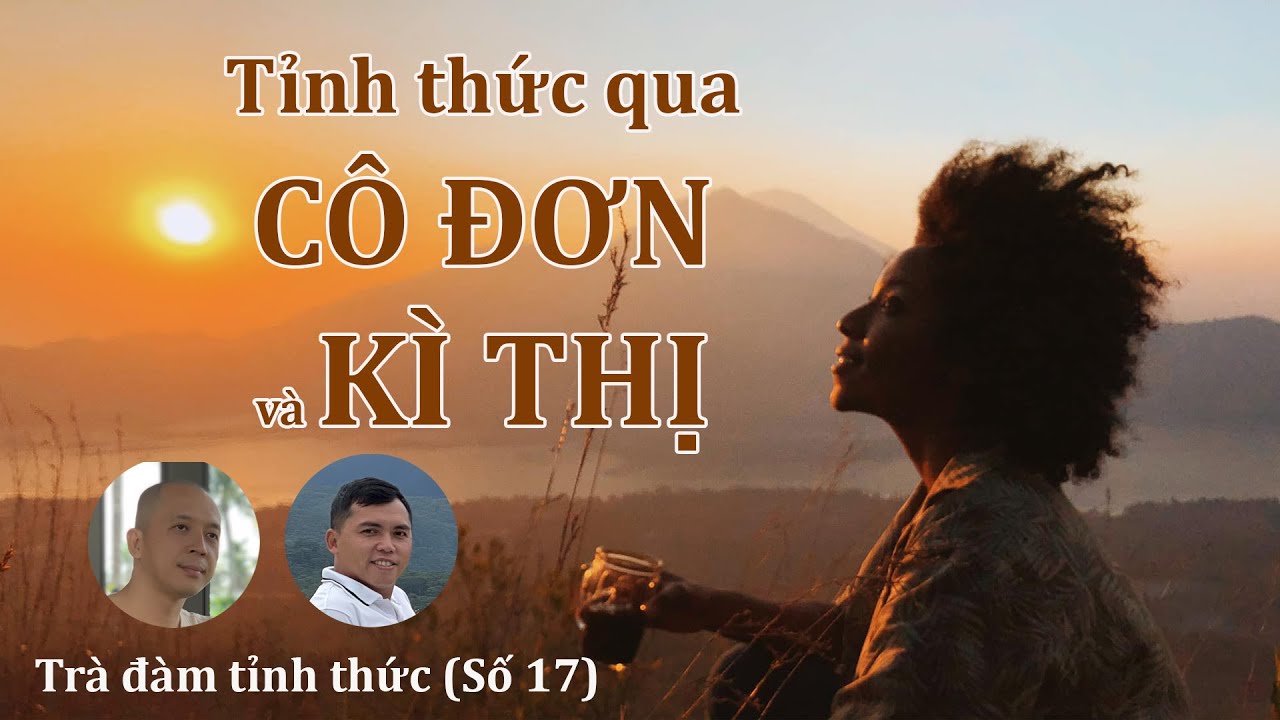 Tỉnh thức qua CÔ ĐƠN và KÌ THỊ - Trà đàm tỉnh thức (Số 17)