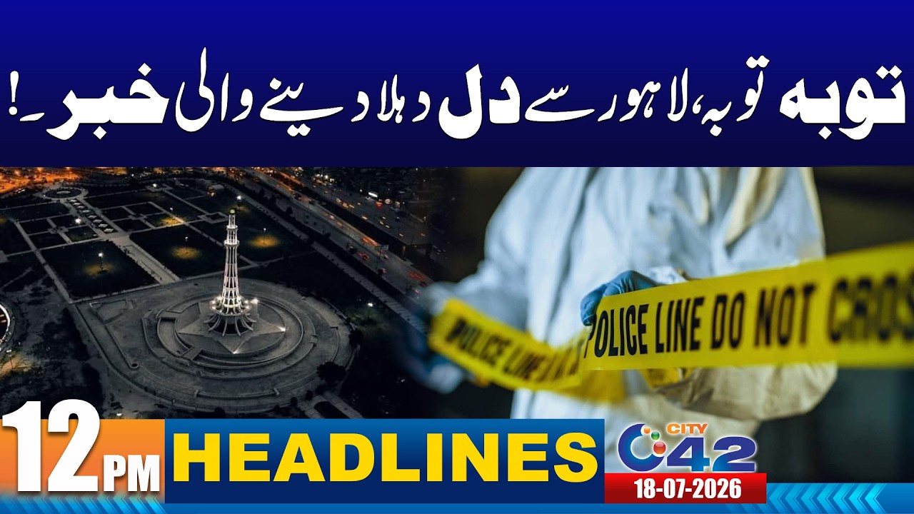 Tragic News from Lahore | 12PM News Headlines I 18 July 2026 I City 42