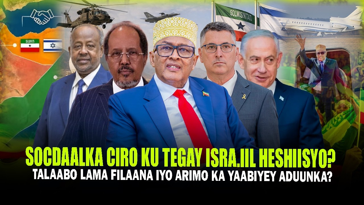 Xog Cirro oo Israa’iil ka degaya & Talaabo Lama filaana? Heshiisyo ka Nixiyey Cadowga Somaliland...?