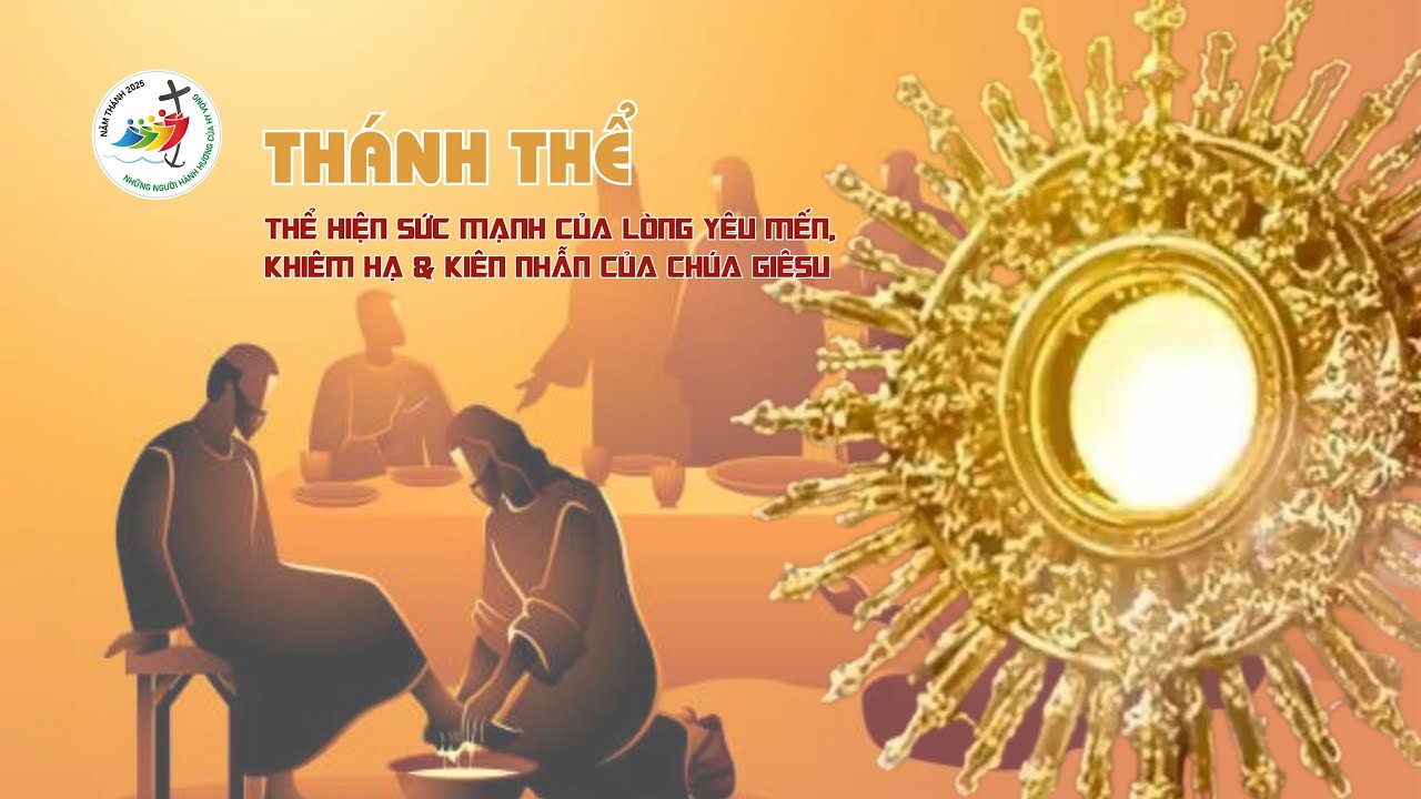 THÁNH THỂ : THỂ HIỆN SỨC MẠNH CỦA LÒNG YÊU MẾN, KHIÊM HẠ & KIÊN NHẪN CỦA CHÚA GIÊSU